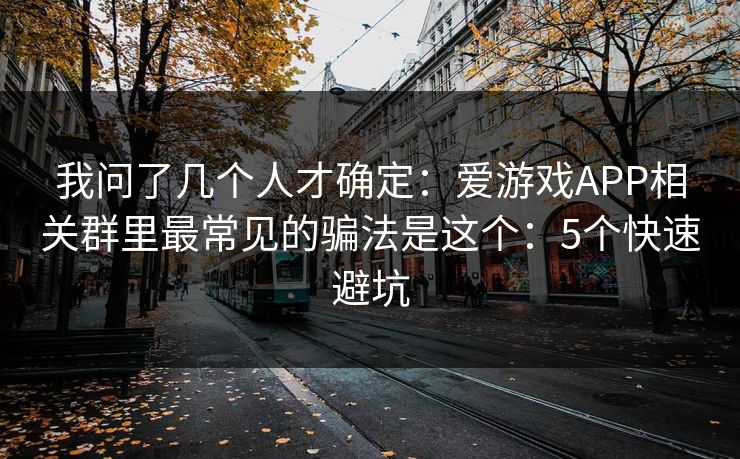 我问了几个人才确定：爱游戏APP相关群里最常见的骗法是这个：5个快速避坑